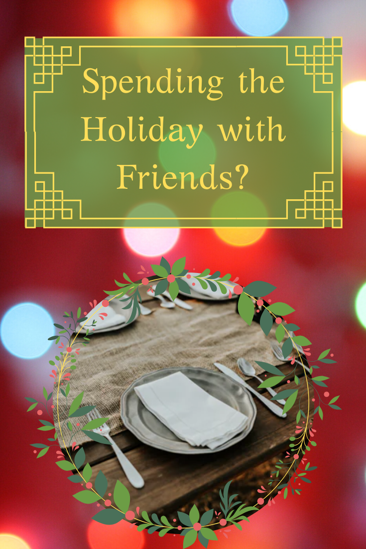 Spending the Holiday with Friends? Here's How to Make Sure They Invite You Back!